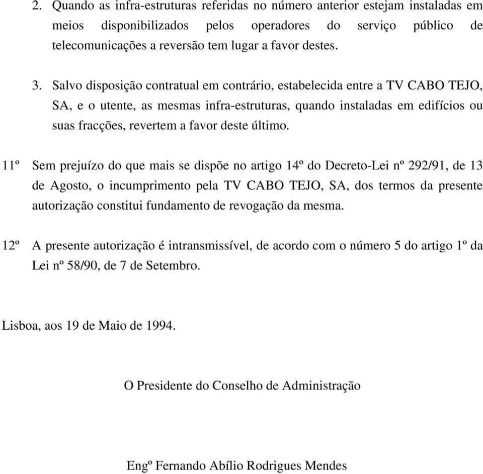 11º Sem prejuízo do que mais se dispõe no artigo 14º do Decreto-Lei nº 292/91, de 13 de Agosto, o incumprimento pela TV CABO TEJO, SA, dos termos da presente autorização constitui fundamento de