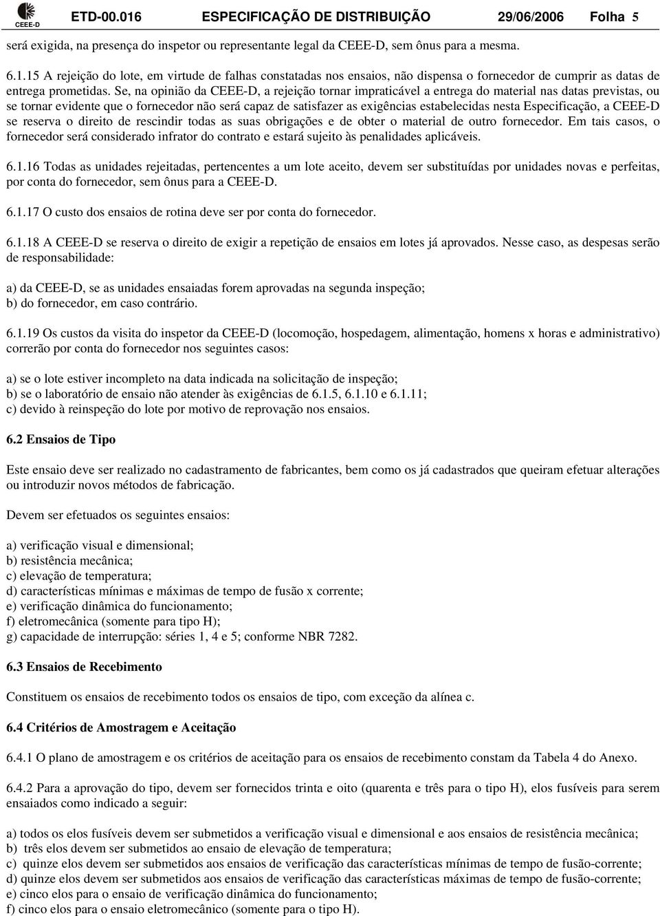 nesta Especificação, a CEEE-D se reserva o direito de rescindir todas as suas obrigações e de obter o material de outro fornecedor.