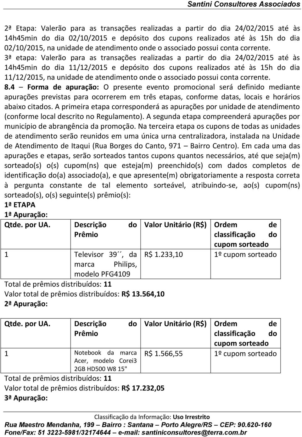 3ª etapa: Valerão para as transações realizadas a partir do dia 24/02/2015 até às 14h45min do dia 11/12/2015 e depósito dos cupons realizados até às 15h do dia 11/12/2015, na unidade de atendimento 