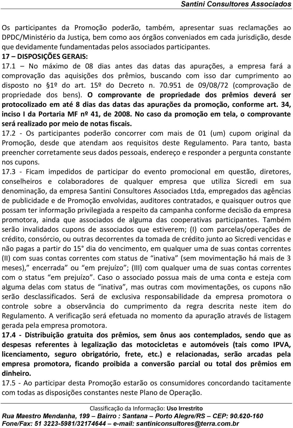 1 No máximo de 08 dias antes das datas das apurações, a empresa fará a comprovação das aquisições dos prêmios, buscando com isso dar cumprimento ao disposto no 1º do art. 15º do Decreto n. 70.