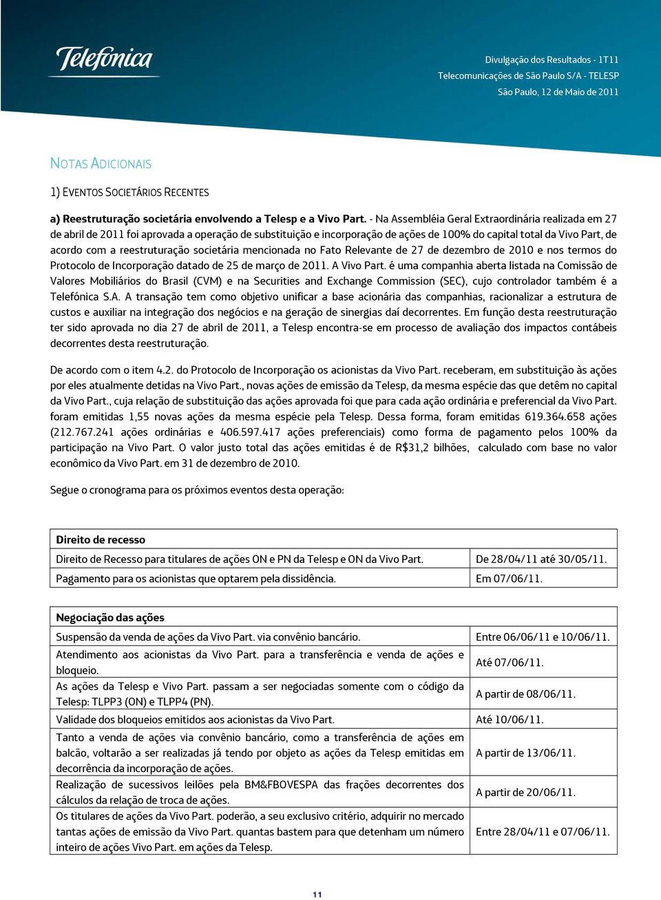 reestruturação societária mencionada no Fato Relevante de 27 de dezembro de 2010 e nos termos do Protocolo de Incorporação datado de 25 de março de 2011. A Vivo Part.