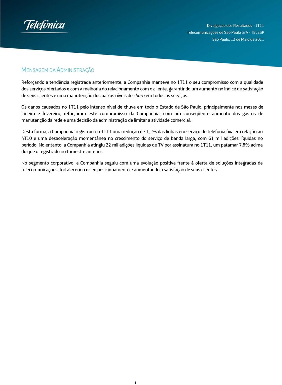 Os danos causados no 1T11 pelo intenso nível de chuva em todo o Estado de São Paulo, principalmente nos meses de janeiro e fevereiro, reforçaram este compromisso da Companhia, com um conseqüente