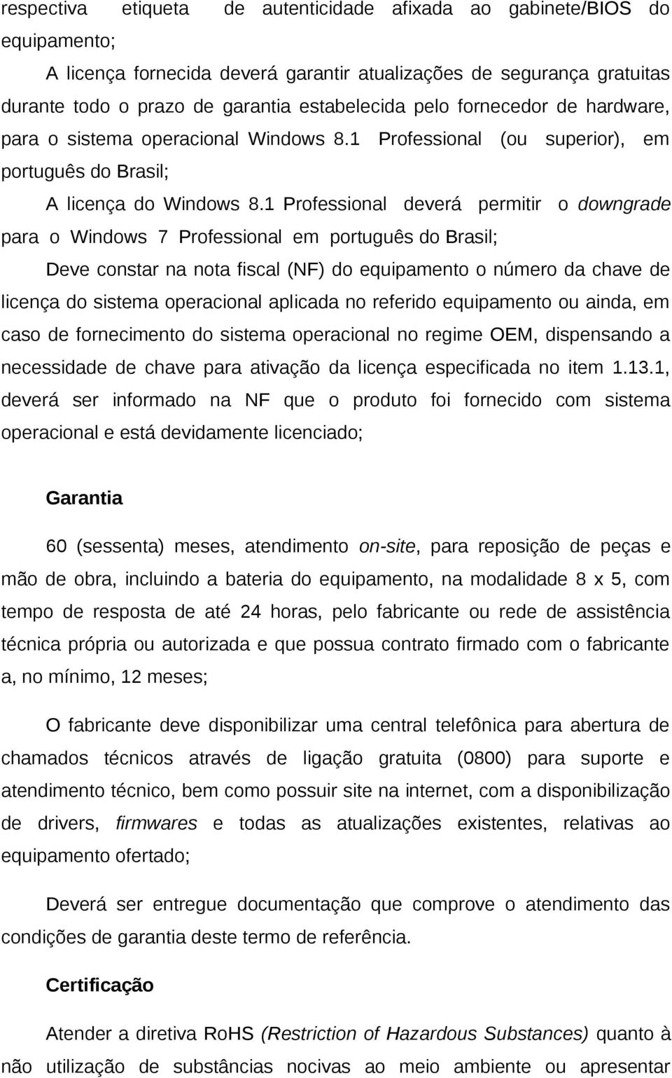 1 Professional deverá permitir o downgrade para o Windows 7 Professional em português do Brasil; Deve constar na nota fiscal (NF) do equipamento o número da chave de licença do sistema operacional