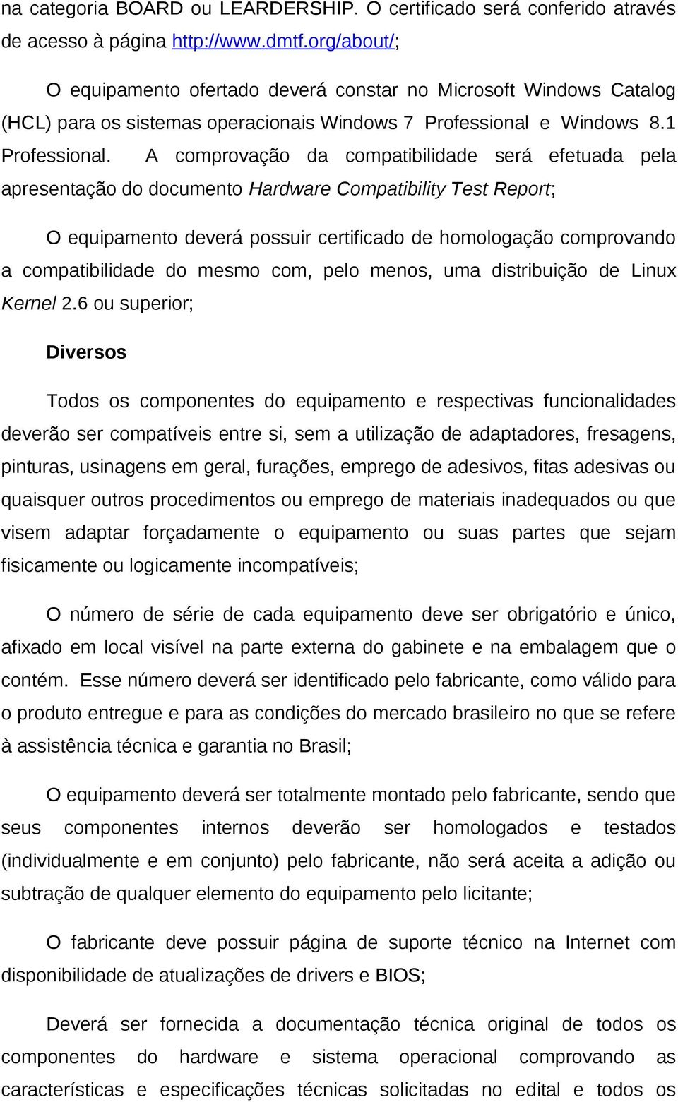 A comprovação da compatibilidade será efetuada pela apresentação do documento Hardware Compatibility Test Report; O equipamento deverá possuir certificado de homologação comprovando a compatibilidade