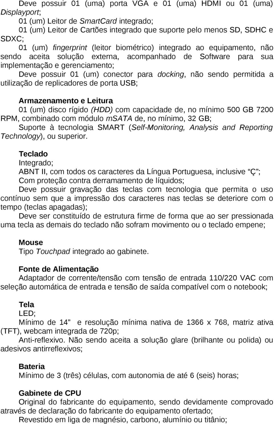 não sendo permitida a utilização de replicadores de porta USB; Armazenamento e Leitura 01 (um) disco rígido (HDD) com capacidade de, no mínimo 500 GB 7200 RPM, combinado com módulo msata de, no