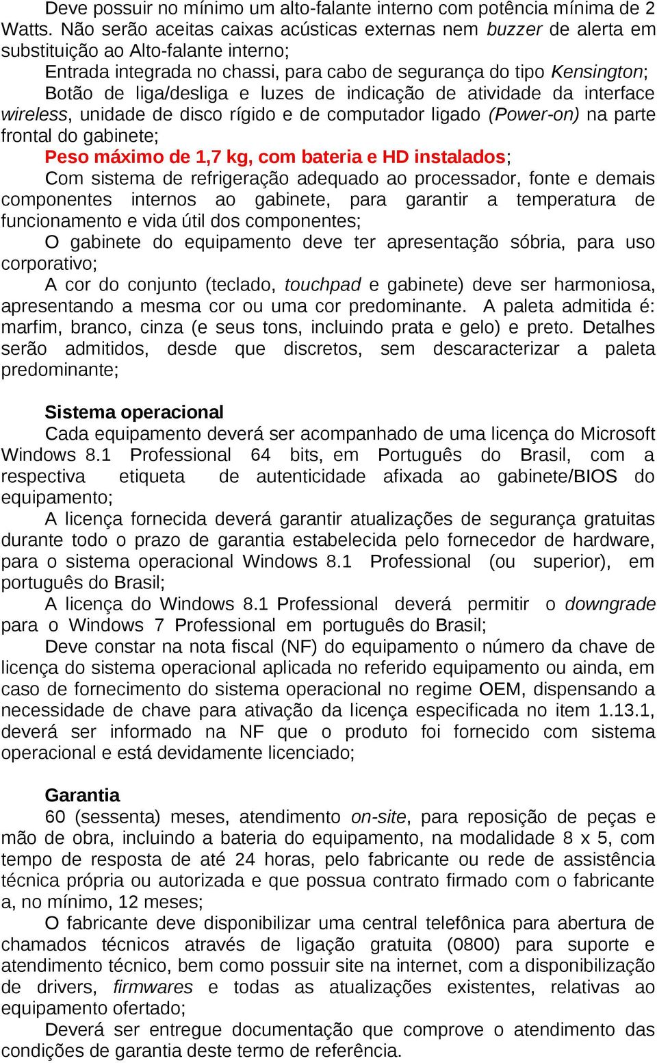 e luzes de indicação de atividade da interface wireless, unidade de disco rígido e de computador ligado (Power-on) na parte frontal do gabinete; Peso máximo de 1,7 kg, com bateria e HD instalados;