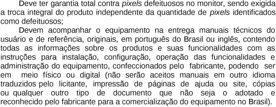 instruções para instalação, configuração, operação das funcionalidades e administração do equipamento, confeccionados pelo fabricante, podendo ser em meio físico ou digital (não serão aceitos manuais