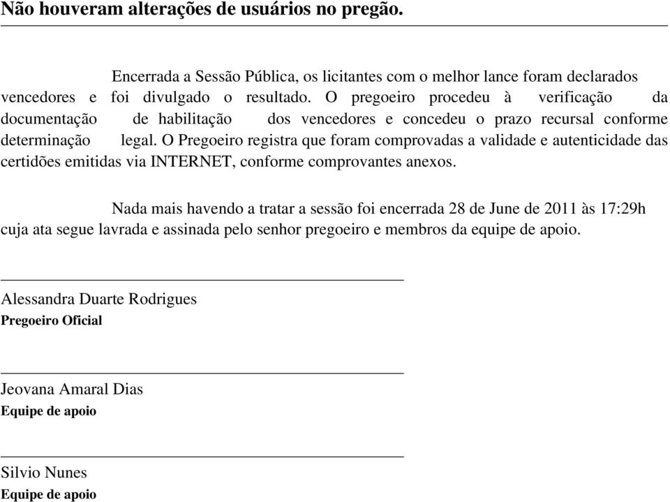 O Pregoeiro registra que foram comprovadas a validade e autenticidade das certidões emitidas via INTERNET, conforme comprovantes anexos.
