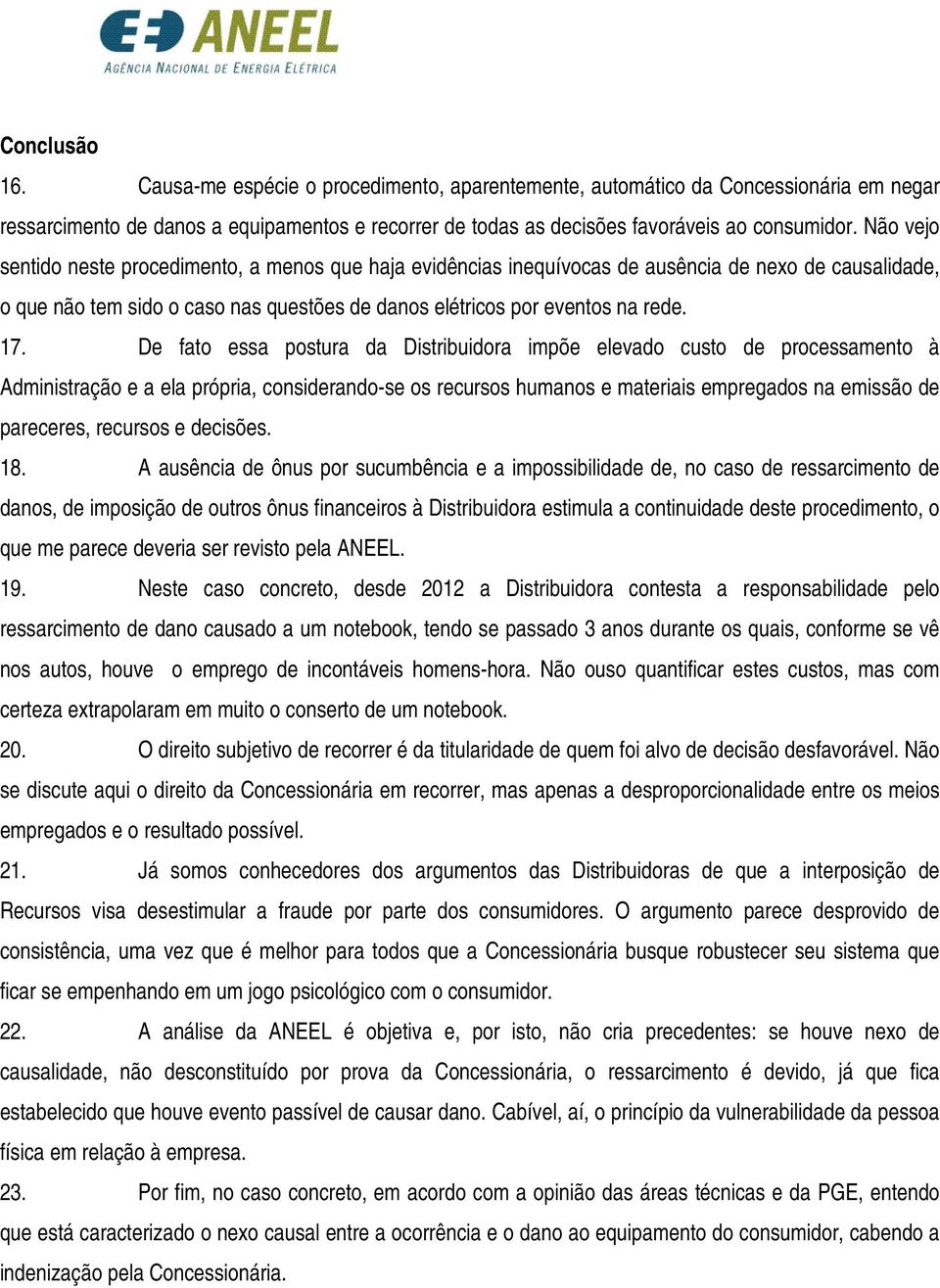 De fato essa postura da Distribuidora impõe elevado custo de processamento à Administração e a ela própria, considerando-se os recursos humanos e materiais empregados na emissão de pareceres,