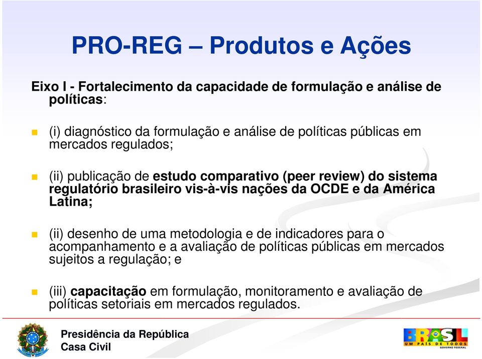 nações da OCDE e da América Latina; (ii) desenho de uma metodologia e de indicadores para o acompanhamento e a avaliação de políticas