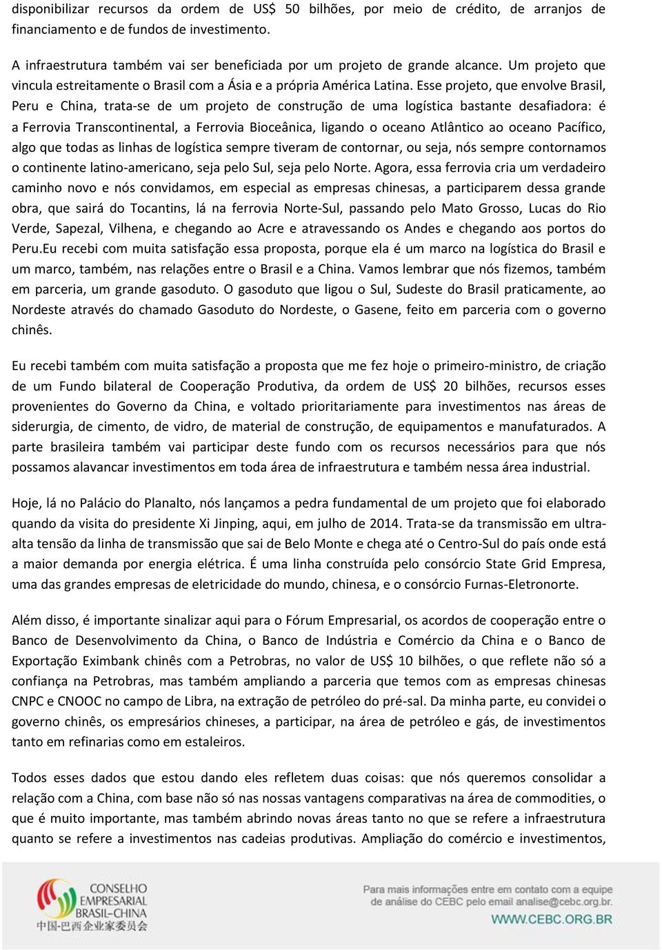 Esse projeto, que envolve Brasil, Peru e China, trata-se de um projeto de construção de uma logística bastante desafiadora: é a Ferrovia Transcontinental, a Ferrovia Bioceânica, ligando o oceano