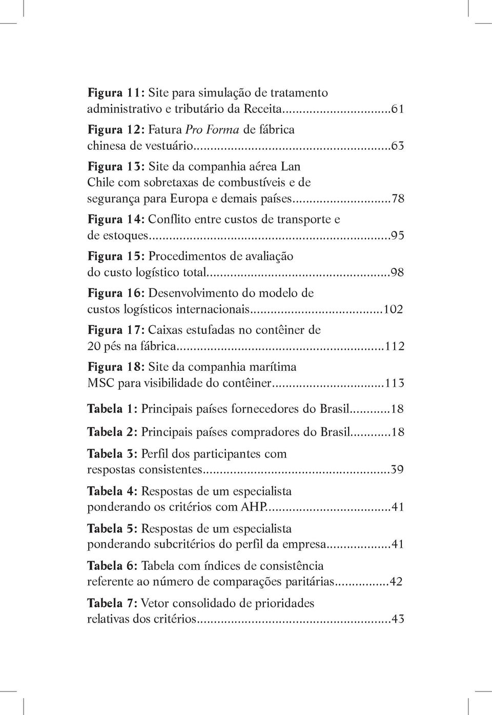 ..95 Figura 15: Procedimentos de avaliação do custo logístico total...98 Figura 16: Desenvolvimento do modelo de custos logísticos internacionais.