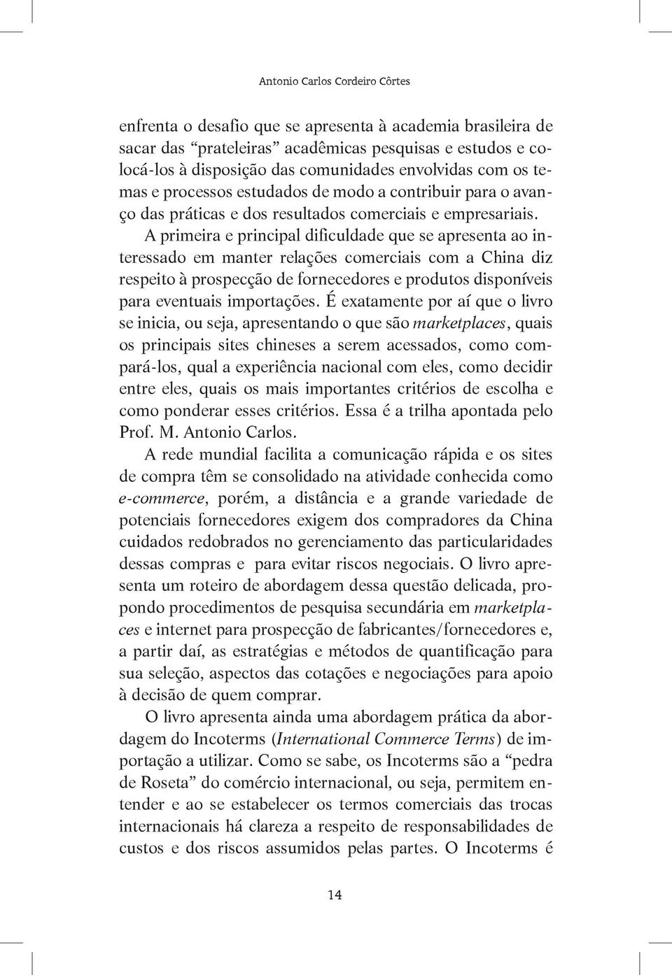 A primeira e principal dificuldade que se apresenta ao interessado em manter relações comerciais com a China diz respeito à prospecção de fornecedores e produtos disponíveis para eventuais