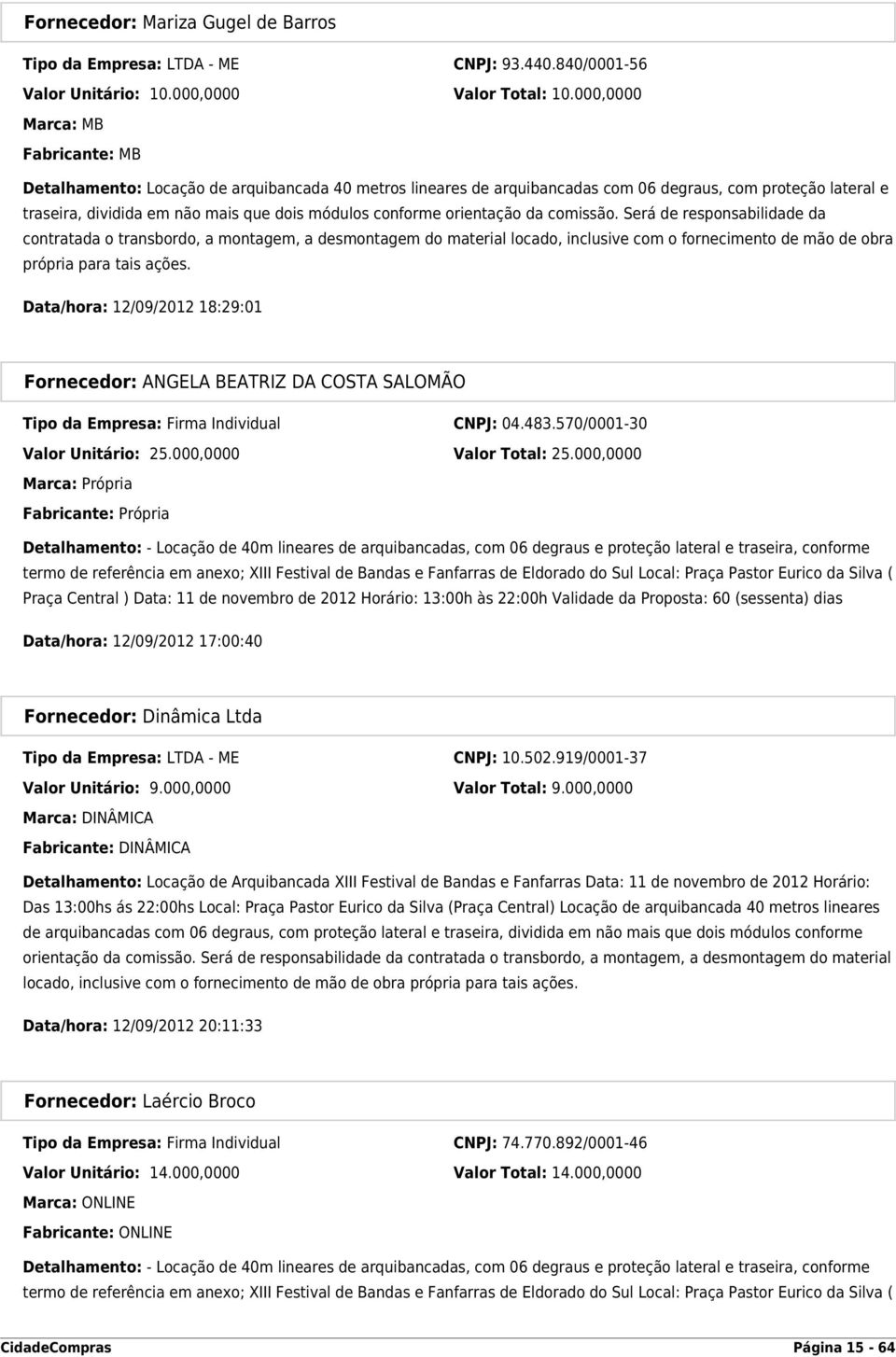 conforme orientação da comissão. Será de responsabilidade da contratada o transbordo, a montagem, a desmontagem do material locado, inclusive com o fornecimento de mão de obra própria para tais ações.