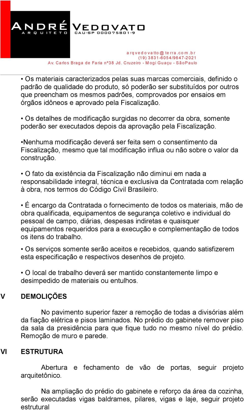 Nenhuma modificação deverá ser feita sem o consentimento da Fiscalização, mesmo que tal modificação influa ou não sobre o valor da construção.