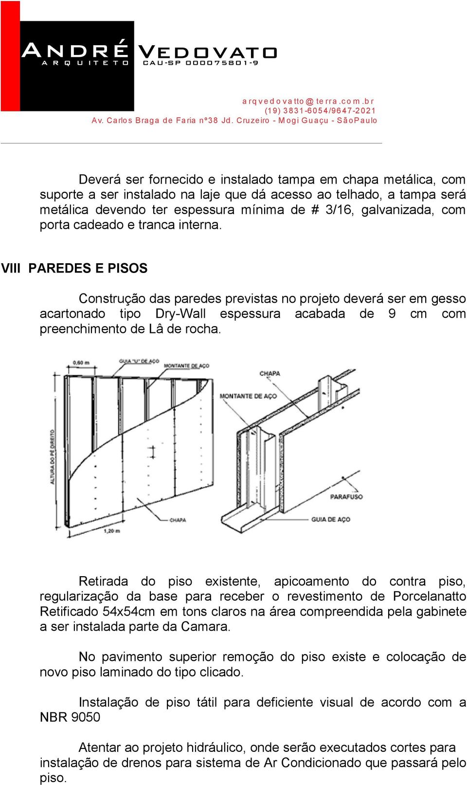 André VIII PAREDES E PISOS Construção das paredes previstas no projeto deverá ser em gesso acartonado tipo Dry-Wall espessura acabada de 9 cm com preenchimento de Lâ de rocha.