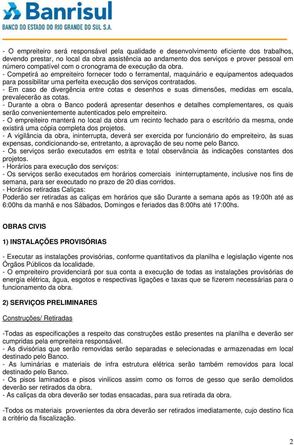 - Competirá ao empreiteiro fornecer todo o ferramental, maquinário e equipamentos adequados para possibilitar uma perfeita execução dos serviços contratados.