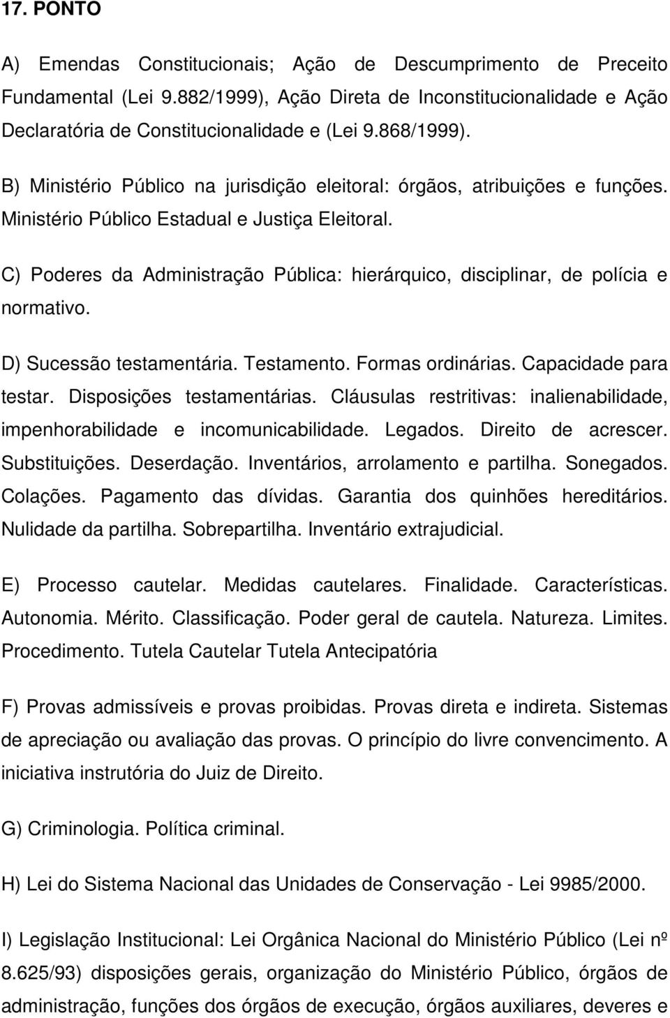 C) Poderes da Administração Pública: hierárquico, disciplinar, de polícia e normativo. D) Sucessão testamentária. Testamento. Formas ordinárias. Capacidade para testar. Disposições testamentárias.