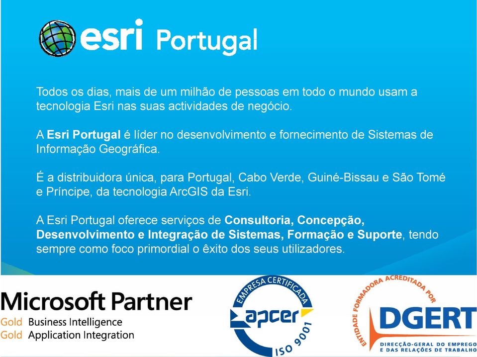 É a distribuidora única, para Portugal, Cabo Verde, Guiné-Bissau e São Tomé e Príncipe, da tecnologia ArcGIS da Esri.