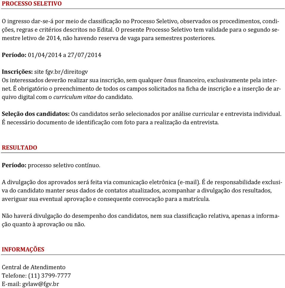 br/direitogv Os interessados deverão realizar sua inscrição, sem qualquer ônus financeiro, exclusivamente pela internet.