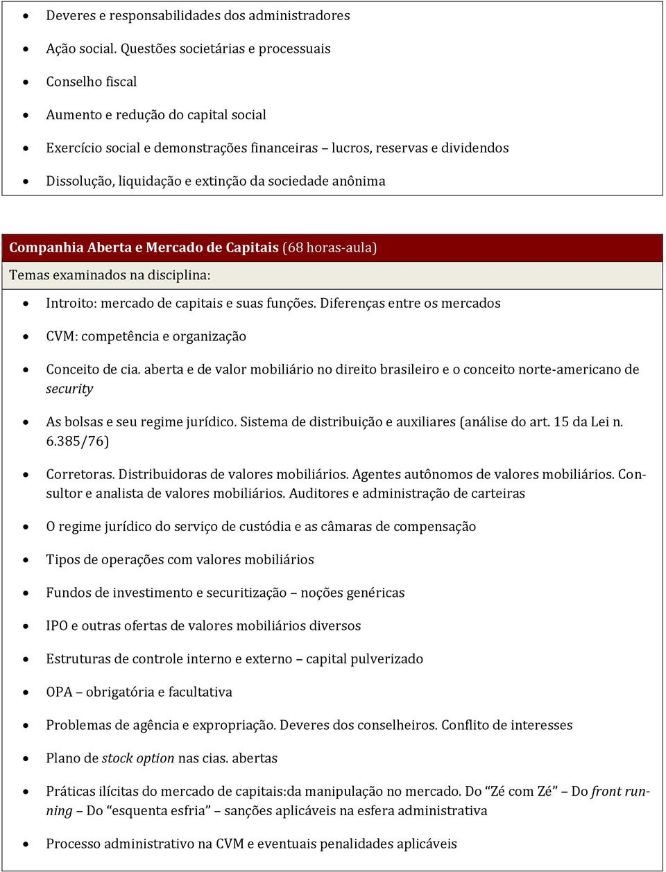 sociedade anônima Companhia Aberta e Mercado de Capitais (68 horas-aula) Introito: mercado de capitais e suas funções. Diferenças entre os mercados CVM: competência e organização Conceito de cia.