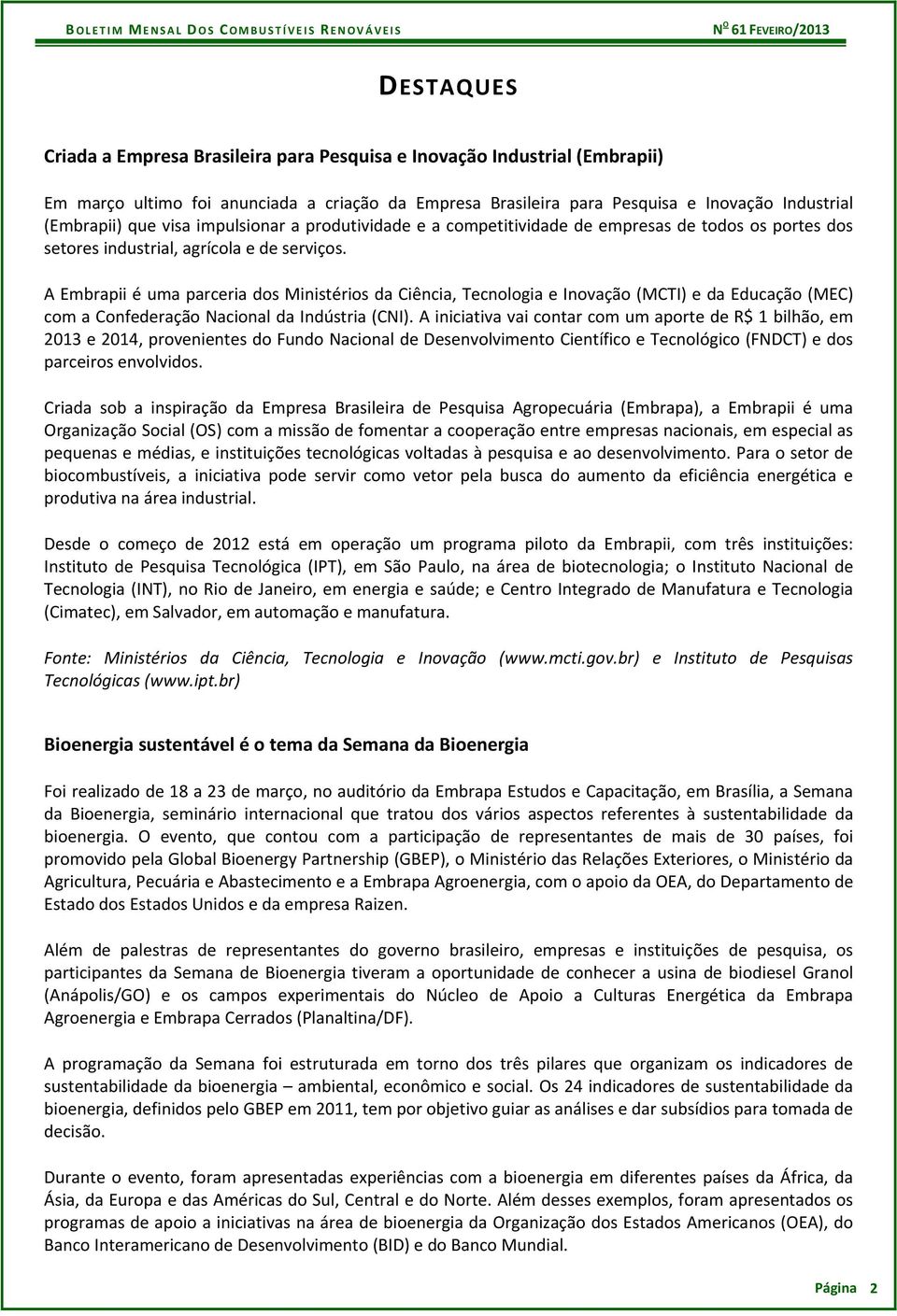 A Embrapii é uma parceria dos Ministérios da Ciência, Tecnologia e Inovação (MCTI) e da Educação (MEC) com a Confederação Nacional da Indústria (CNI).