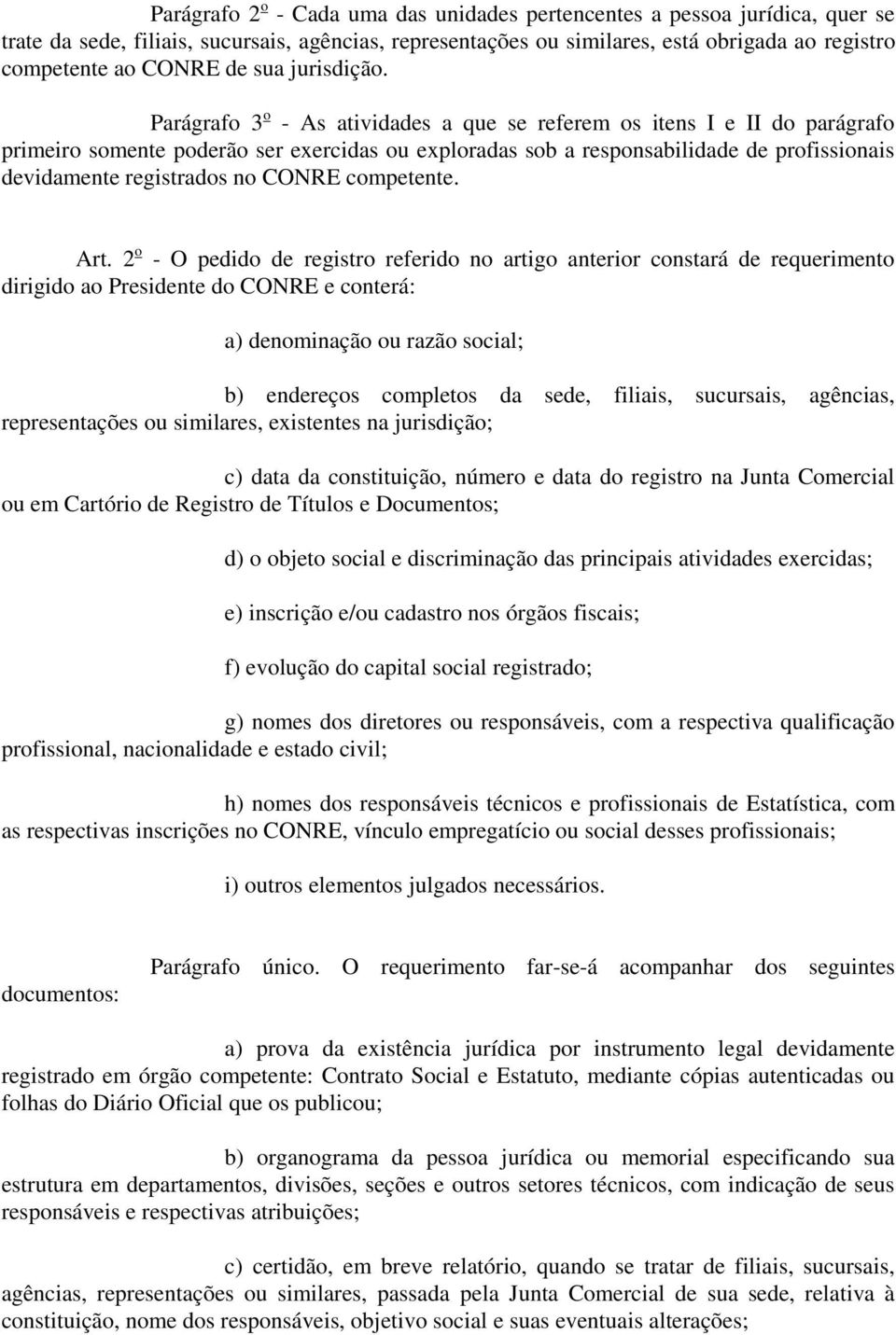 Parágrafo 3 o - As atividades a que se referem os itens I e II do parágrafo primeiro somente poderão ser exercidas ou exploradas sob a responsabilidade de profissionais devidamente registrados no