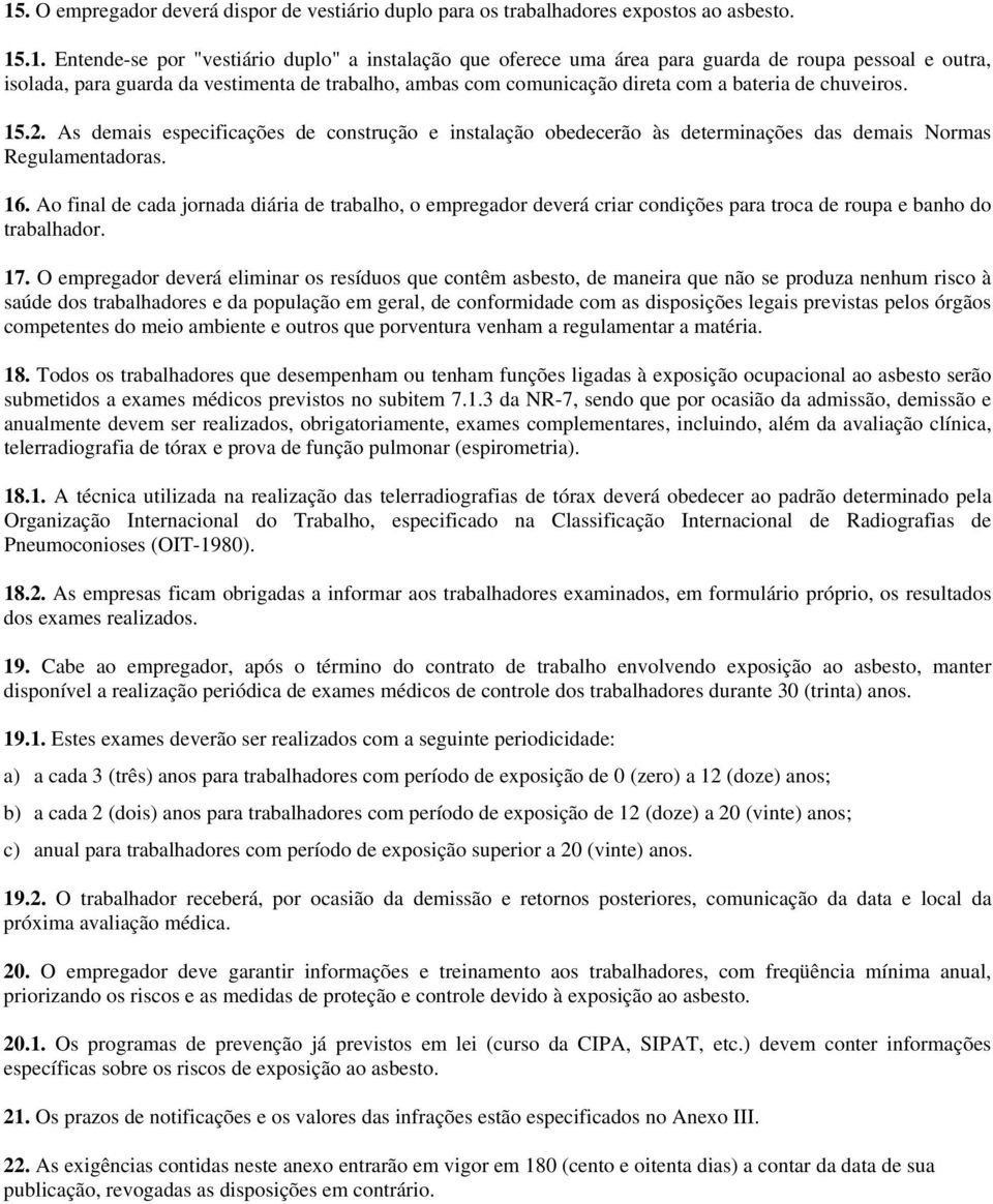 As demais especificações de construção e instalação obedecerão às determinações das demais Normas Regulamentadoras. 16.