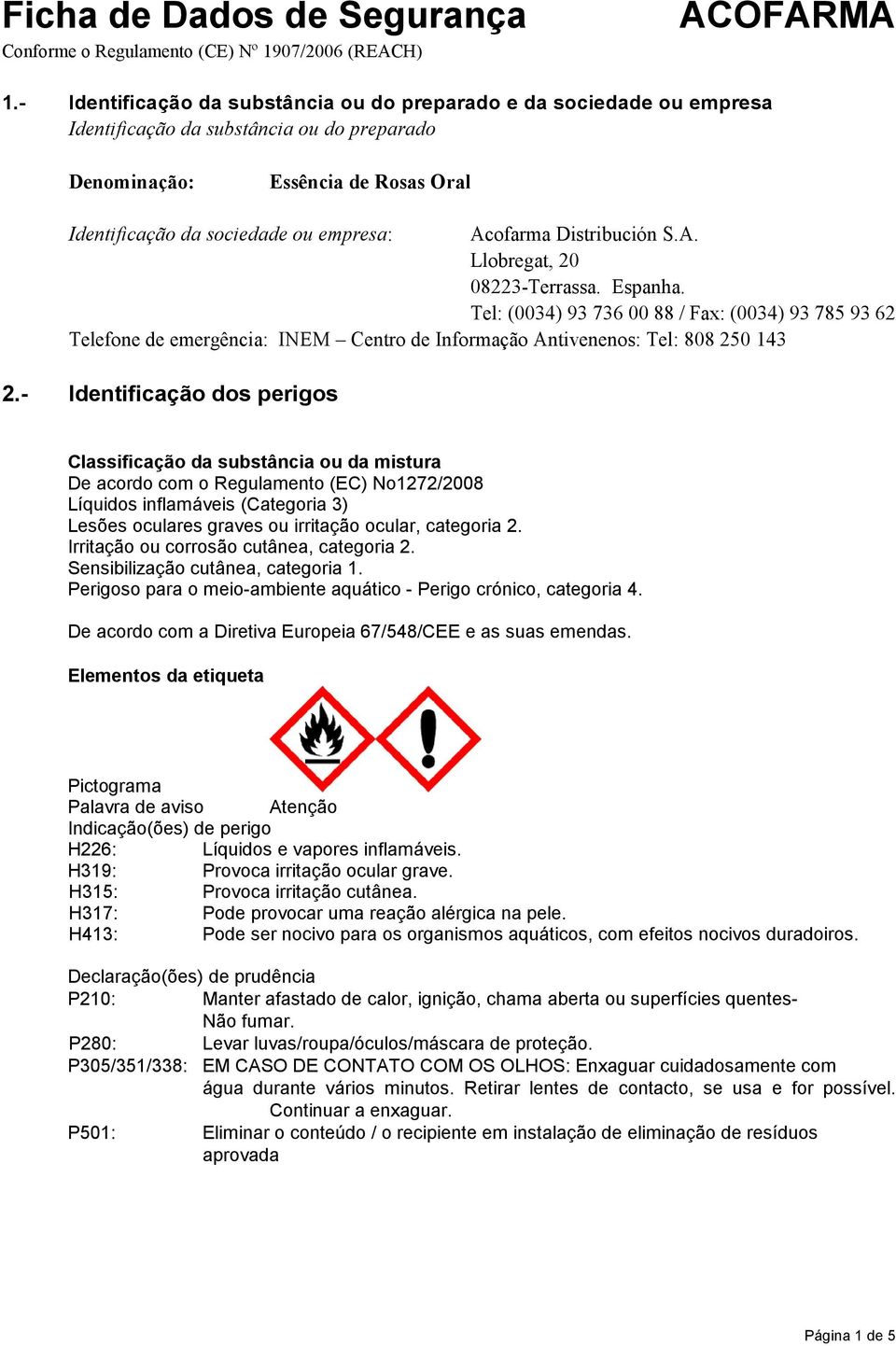 Espanha. Tel: (0034) 93 736 00 88 / Fax: (0034) 93 785 93 62 Telefone de emergência: INEM Centro de Informação Antivenenos: Tel: 808 250 143 2.