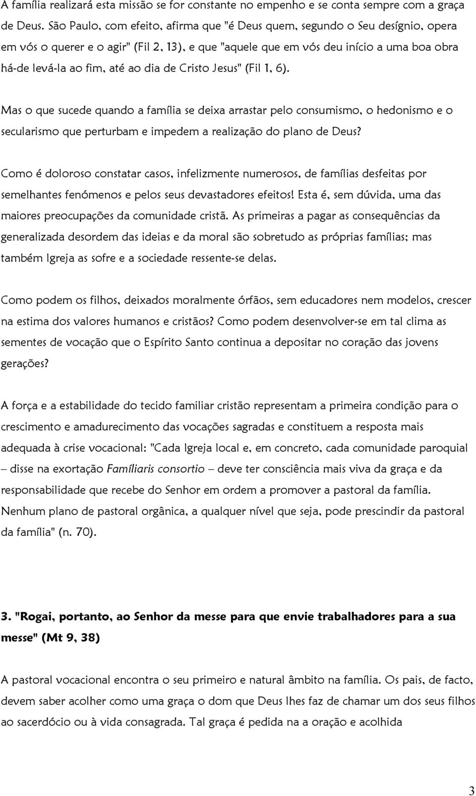 dia de Cristo Jesus" (Fil 1, 6). Mas o que sucede quando a família se deixa arrastar pelo consumismo, o hedonismo e o secularismo que perturbam e impedem a realização do plano de Deus?