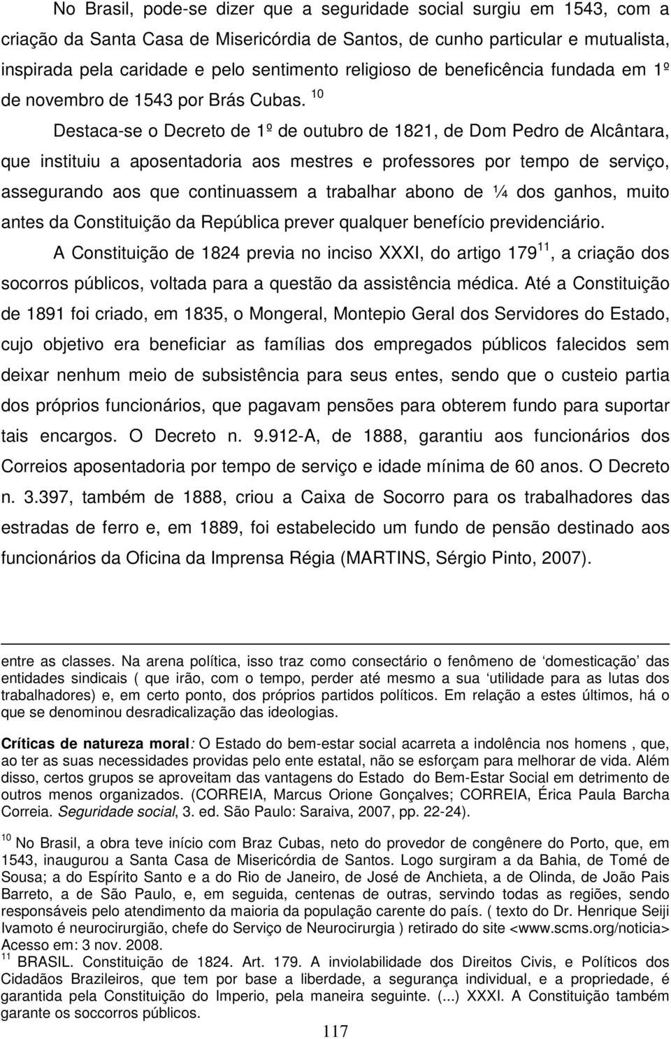 10 Destaca-se o Decreto de 1º de outubro de 1821, de Dom Pedro de Alcântara, que instituiu a aposentadoria aos mestres e professores por tempo de serviço, assegurando aos que continuassem a trabalhar