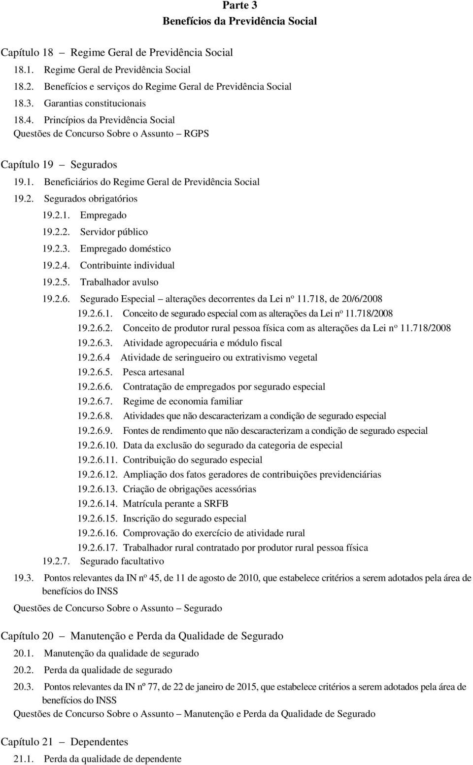 2.2. Servidor público 19.2.3. Empregado doméstico 19.2.4. Contribuinte individual 19.2.5. Trabalhador avulso 19.2.6. Segurado Especial alterações decorrentes da Lei n o 11.718, de 20/6/2008 19.2.6.1. Conceito de segurado especial com as alterações da Lei n o 11.