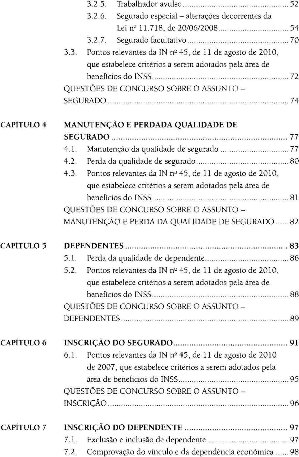 Pontos relevantes da IN nº 45, de 11 de agosto de 2010, benefícios do INSS... 81 MANUTENÇÃO E PERDA DA QUALIDADE DE SEGURADO... 82 CAPÍTULO 5 DEPENDENTES... 83 5.1. Perda da qualidade de dependente.