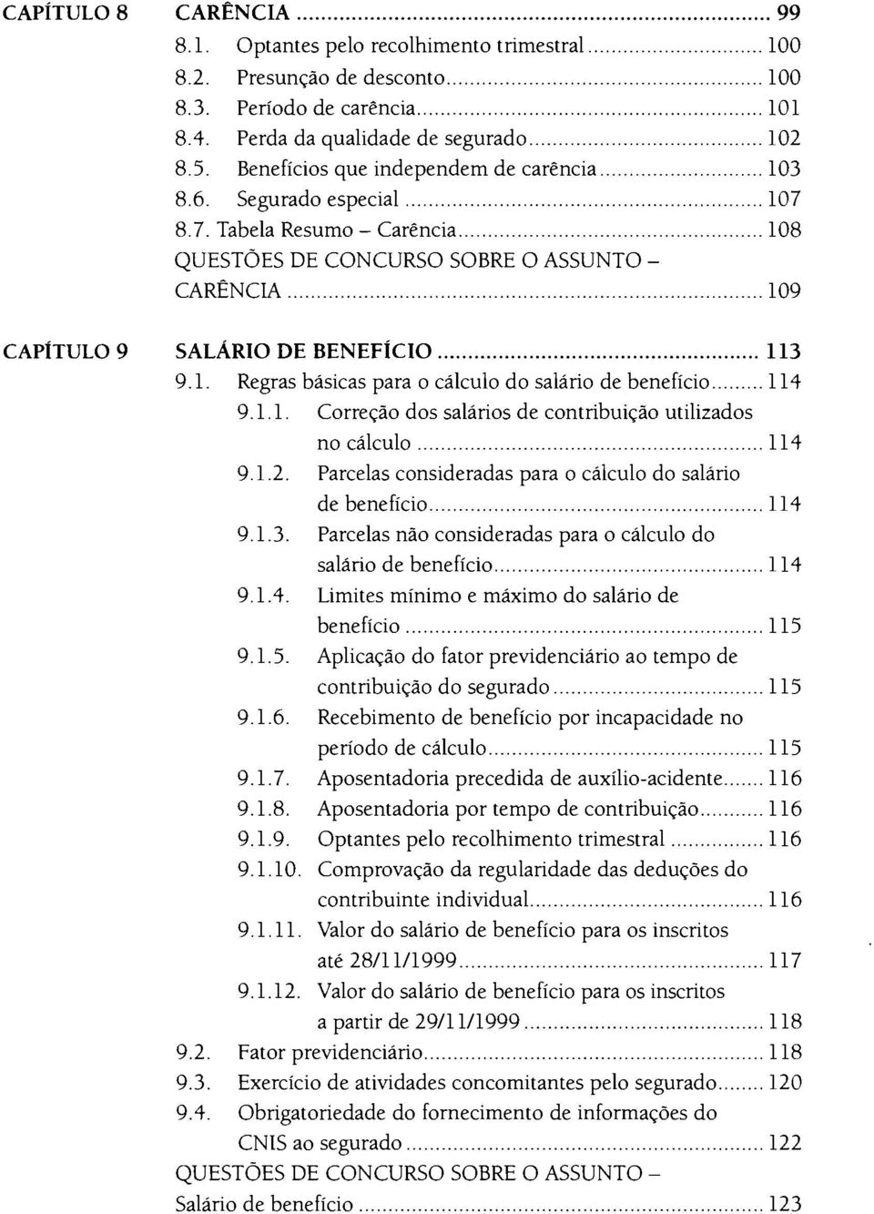 .. 114 9.1.1. Correção dos salários de contribuição utilizados no cálculo... 114 9.1.2. Parcelas consideradas para o cálculo do salário de benefício... 114 9.1.3.