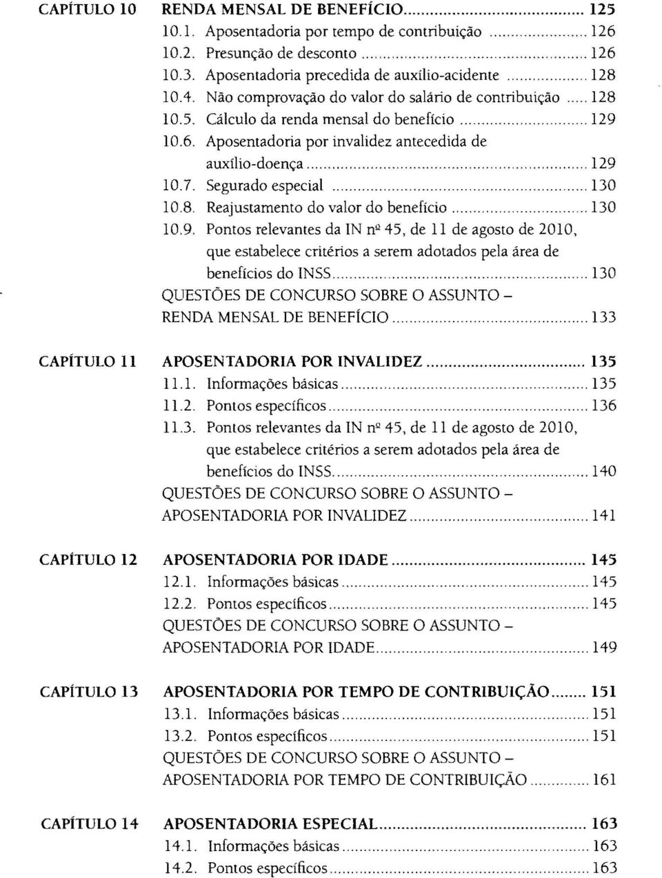 Segurado especial... 130 10.8. Reajustamento do valor do benefício... 130 10.9. Pontos relevantes da IN n íl 45, de 11 de agosto de 2010, benefícios do INSS... 130 RENDA MENSAL DE BENEFÍCIO.