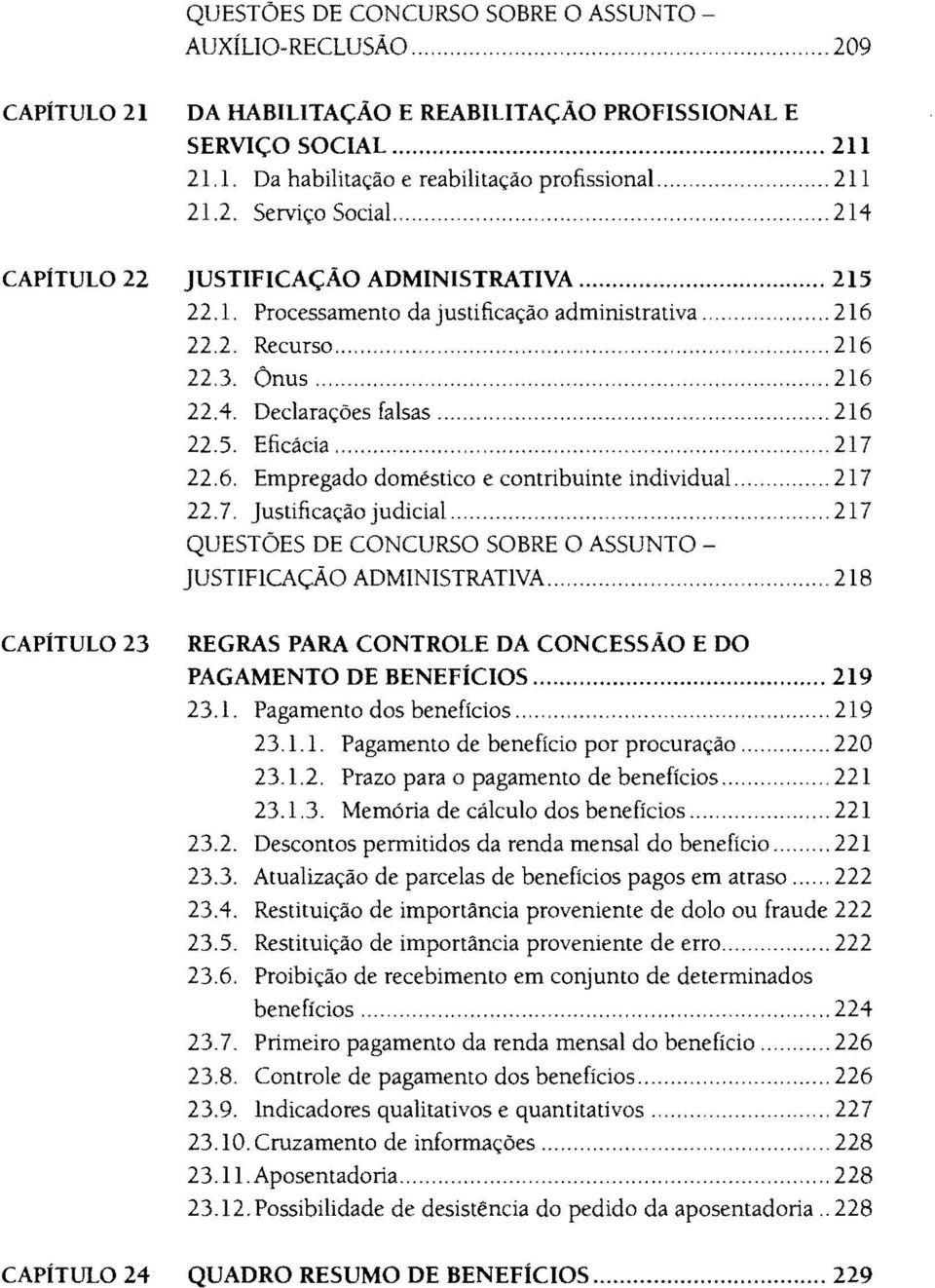 4, Declarações falsas ""... "... "...""... "... 216 22.5. Eficácia... 217 22.6. Empregado doméstico e contribuinte individual..... "... 217 22.7, Justificação judicial... "... "."... "...,,217 JUSTIFICAÇÃO ADMINISTRATIVA.