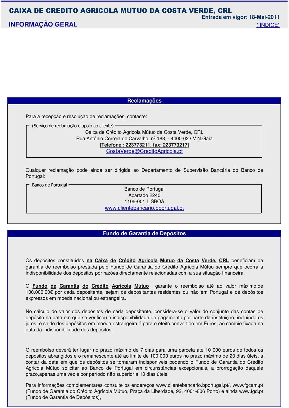 pt Qualquer reclamação pode ainda ser dirigida ao Departamento de Supervisão Bancária do Banco de Portugal: Banco de Portugal Banco de Portugal Apartado 2240 1106-001 LISBOA www.clientebancario.