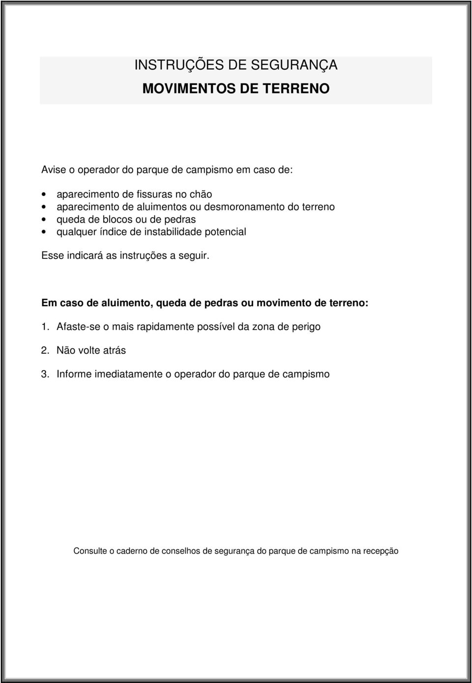 potencial Esse indicará as instruções a seguir. Em caso de aluimento, queda de pedras ou movimento de terreno: 1.