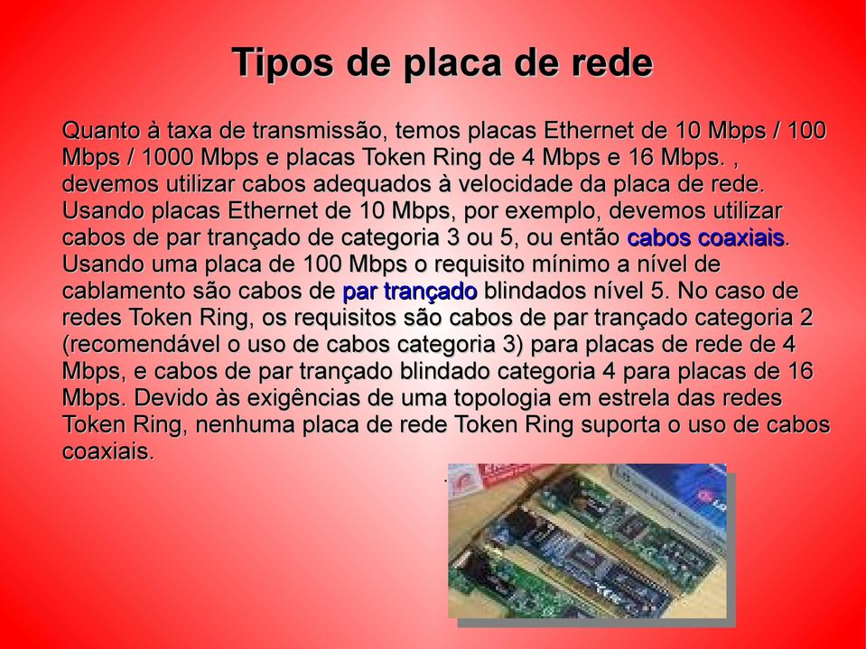 Usando uma placa de 100 Mbps o requisito mínimo a nível de cablamento são cabos de par trançado blindados nível 5.