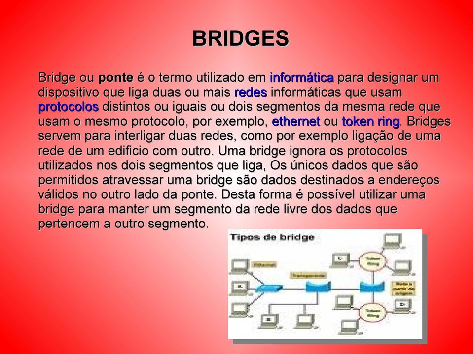 . Bridges servem para interligar duas redes, como por exemplo ligação de uma rede de um edificio com outro.