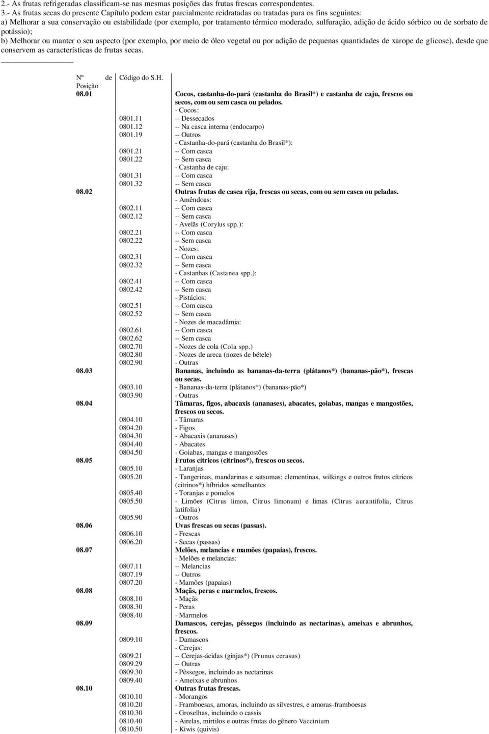 moderado, sulfuração, adição de ácido sórbico ou de sorbato de potássio); b) Melhorar ou manter o seu aspecto (por exemplo, por meio de óleo vegetal ou por adição de pequenas quantidades de xarope de