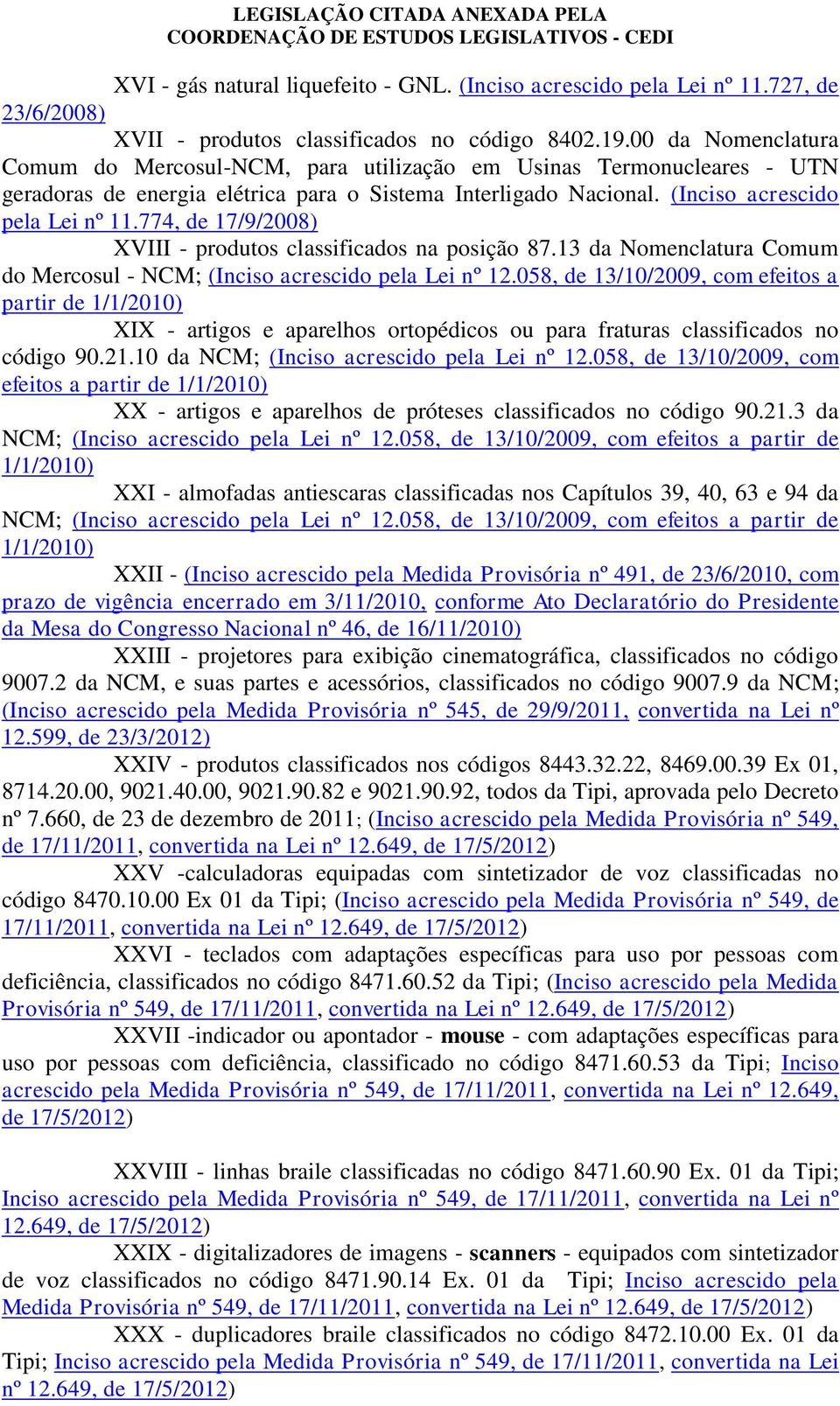 774, de 17/9/2008) XVIII - produtos classificados na posição 87.13 da Nomenclatura Comum do Mercosul - NCM; (Inciso acrescido pela Lei nº 12.