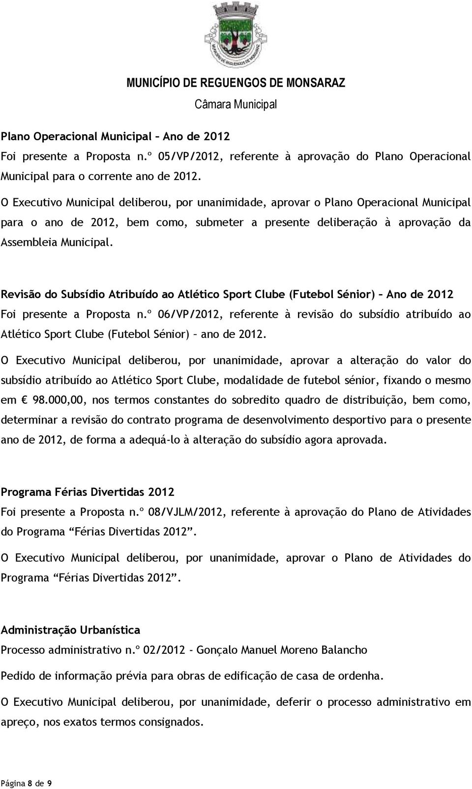 Revisão do Subsídio Atribuído ao Atlético Sport Clube (Futebol Sénior) Ano de 2012 Foi presente a Proposta n.