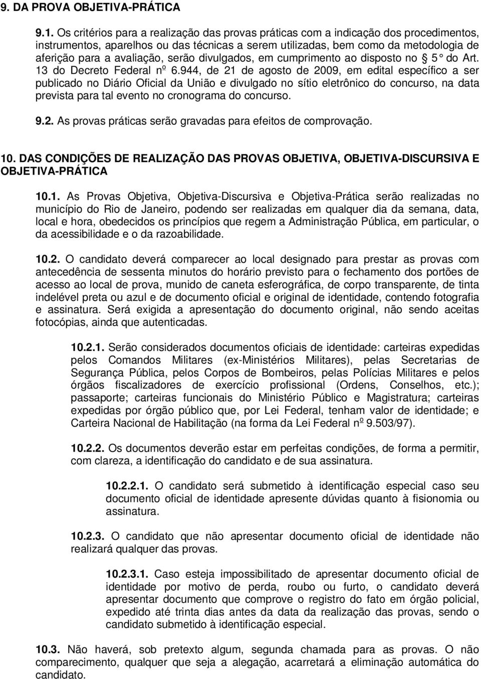 serão divulgados, em cumprimento ao disposto no 5 do Art. 13 do Decreto Federal n o 6.