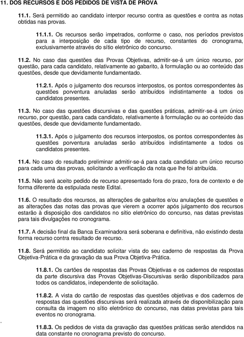 devidamente fundamentado. 11.2.1. Após o julgamento dos recursos interpostos, os pontos correspondentes às questões porventura anuladas serão atribuídos indistintamente a todos os candidatos presentes.