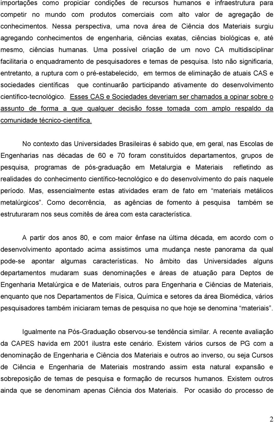 Uma possível criação de um novo CA multidisciplinar facilitaria o enquadramento de pesquisadores e temas de pesquisa.