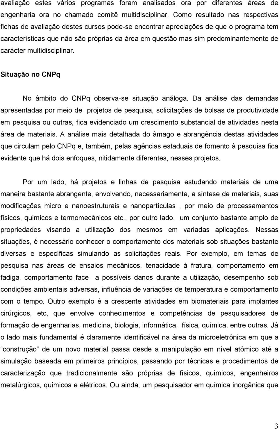 de carácter multidisciplinar. Situação no CNPq No âmbito do CNPq observa-se situação análoga.