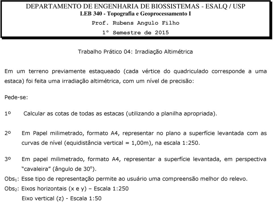 2º Em Papel milimetrado, formato A4, representar no plano a superfície levantada com as curvas de nível (equidistância vertical = 1,00m), na escala 1:250.