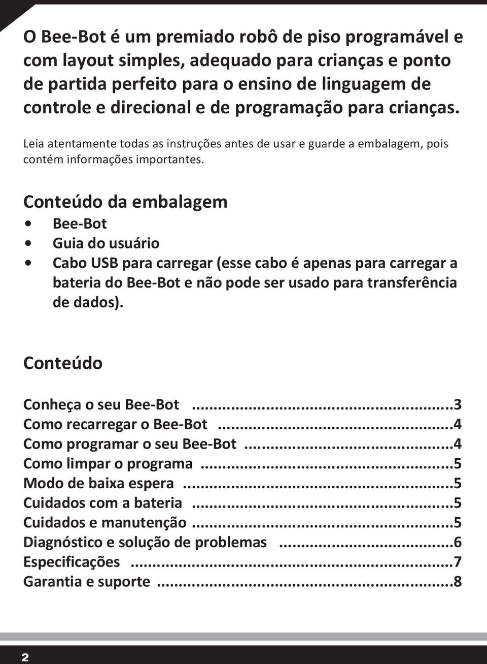 Conteúdo da embalagem Bee Bot Guia do usuário Cabo USB para carregar (esse cabo é apenas para carregar a bateria do Bee Bot e não pode ser usado para transferência de dados).