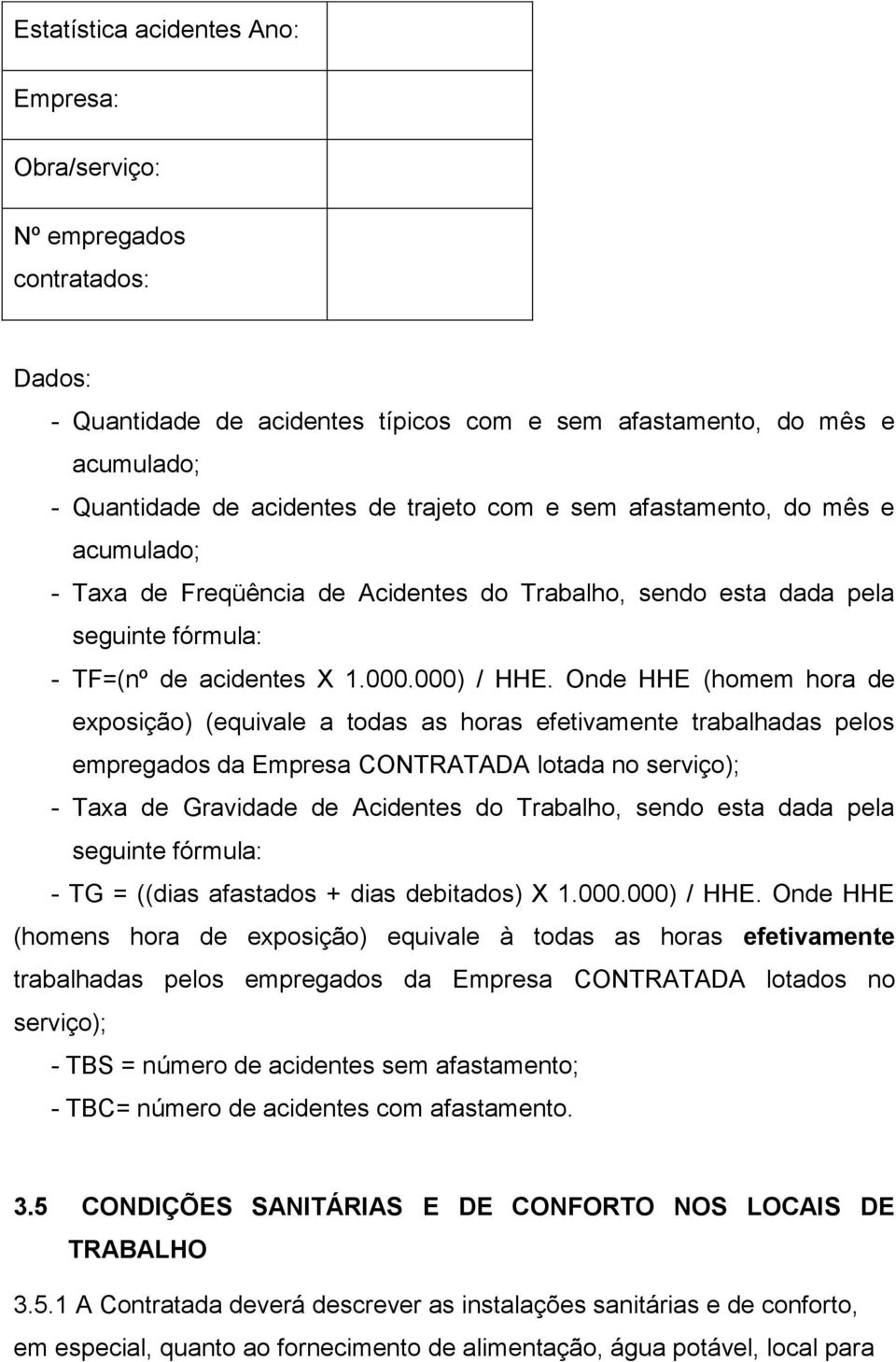 Onde HHE (homem hora de exposição) (equivale a todas as horas efetivamente trabalhadas pelos empregados da Empresa CONTRATADA lotada no serviço); - Taxa de Gravidade de Acidentes do Trabalho, sendo